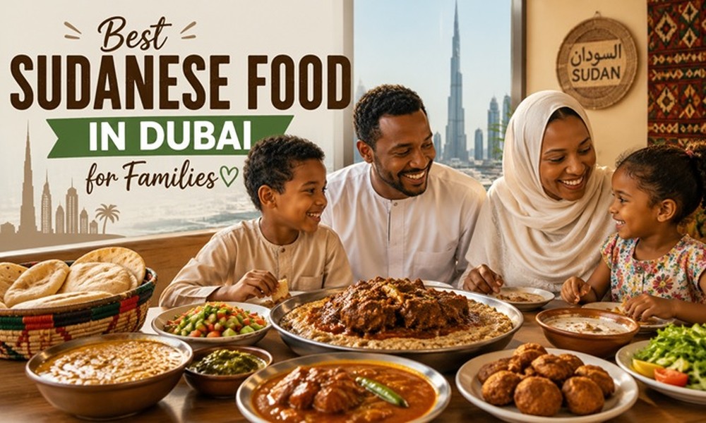 Best Sudanese Food in Dubai for Families: Where to Eat Together
